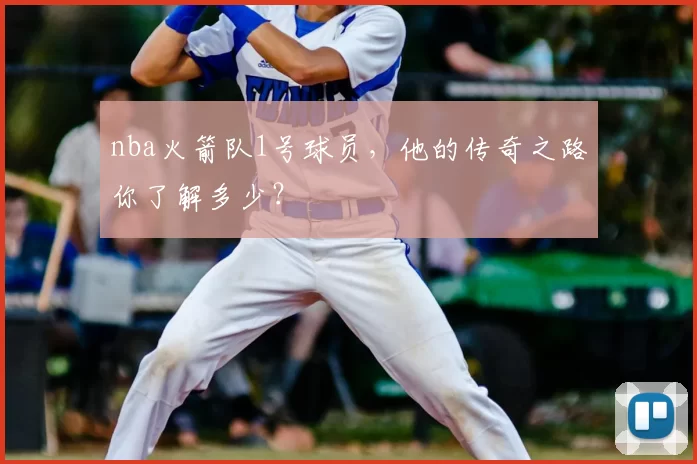 nba火箭队1号球员，他的传奇之路你了解多少？