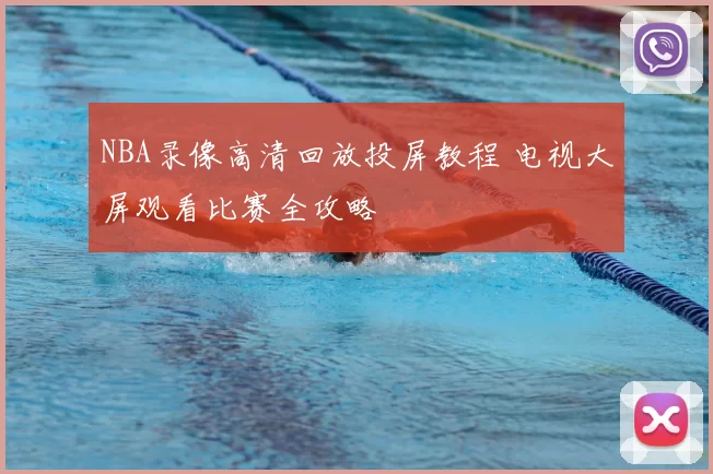 NBA录像高清回放投屏教程 电视大屏观看比赛全攻略