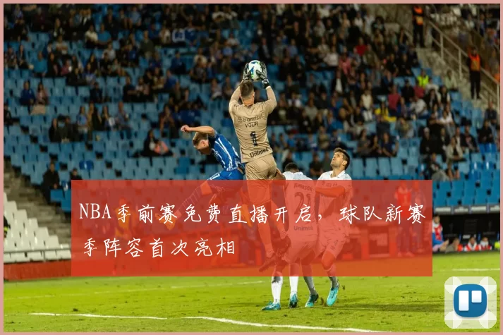 NBA季前赛免费直播开启，球队新赛季阵容首次亮相