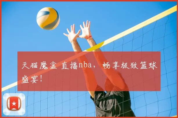 天猫魔盒 直播nba,畅享极致篮球盛宴!
