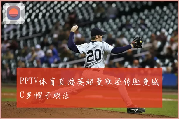 PPTV体育直播英超曼联逆转胜曼城C罗帽子戏法