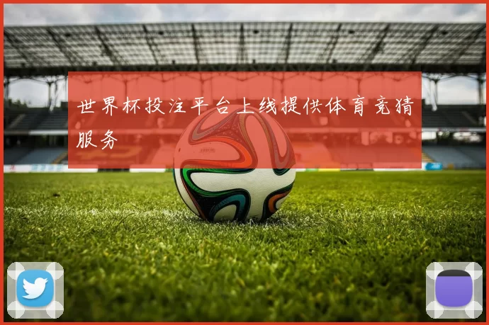 世界杯投注平台上线提供体育竞猜服务
