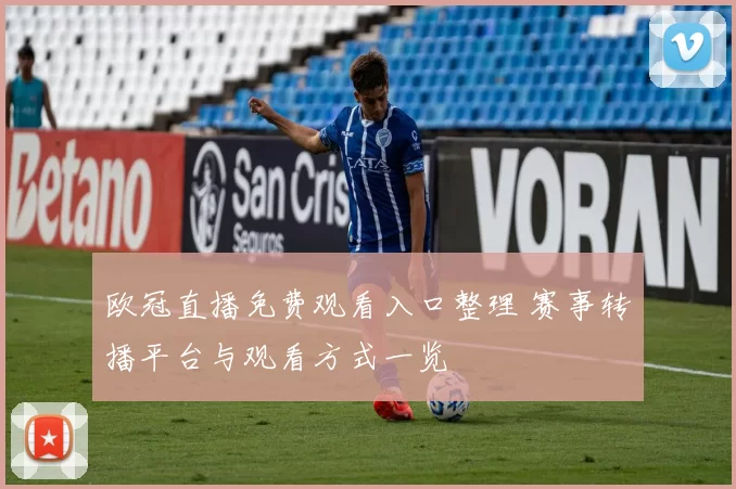 欧冠直播免费观看入口整理 赛事转播平台与观看方式一览