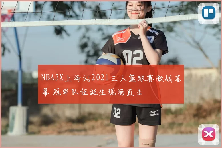 NBA3X上海站2021三人篮球赛激战落幕 冠军队伍诞生现场直击