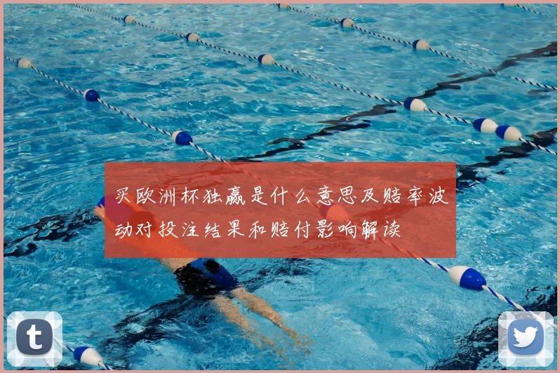 买欧洲杯独赢是什么意思及赔率波动对投注结果和赔付影响解读