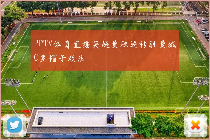 PPTV体育直播英超曼联逆转胜曼城C罗帽子戏法