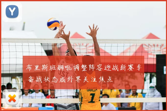 布里斯班狮吼调整阵容迎战新赛季 备战状态成外界关注焦点