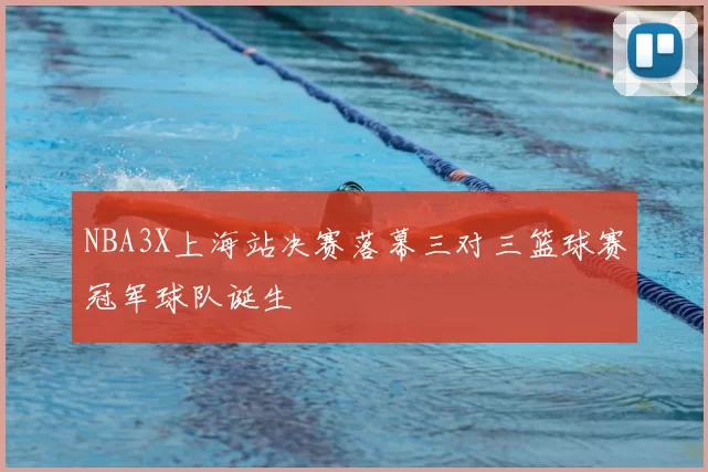 NBA3X上海站决赛落幕三对三篮球赛冠军球队诞生