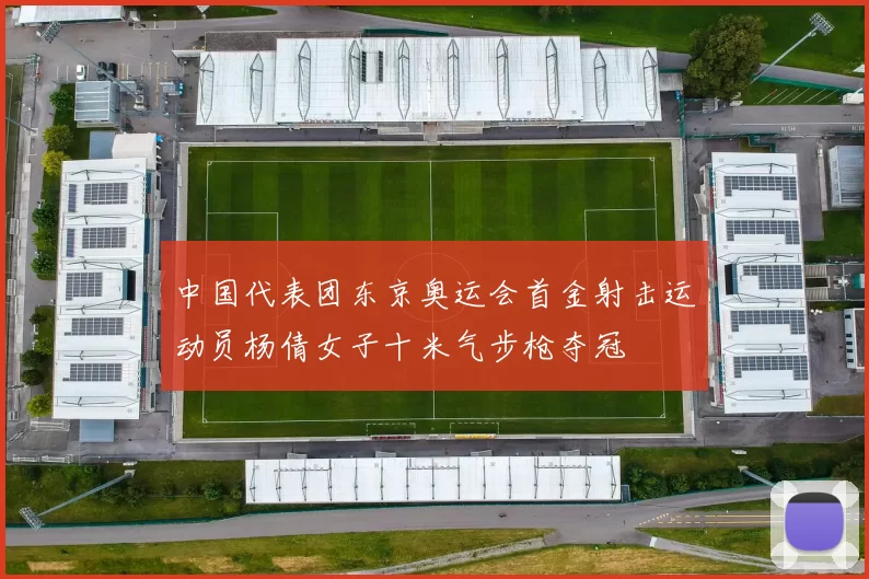 中国代表团东京奥运会首金射击运动员杨倩女子十米气步枪夺冠