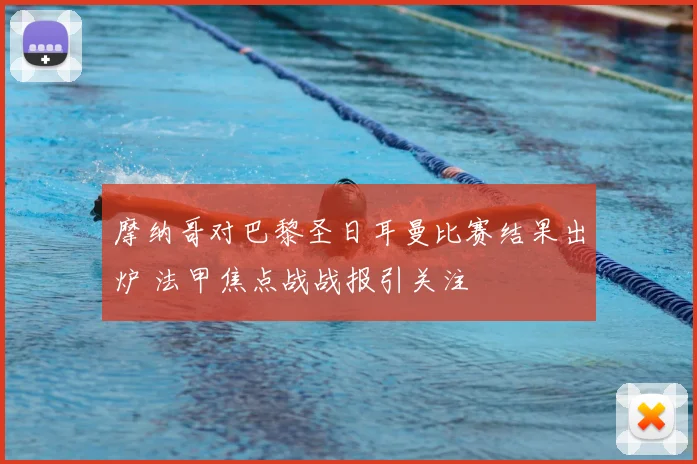 摩纳哥对巴黎圣日耳曼比赛结果出炉 法甲焦点战战报引关注